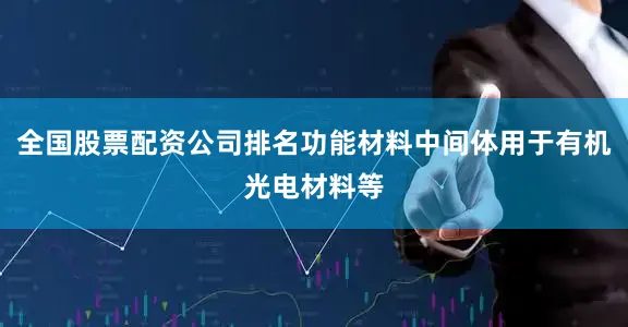 全国股票配资公司排名功能材料中间体用于有机光电材料等
