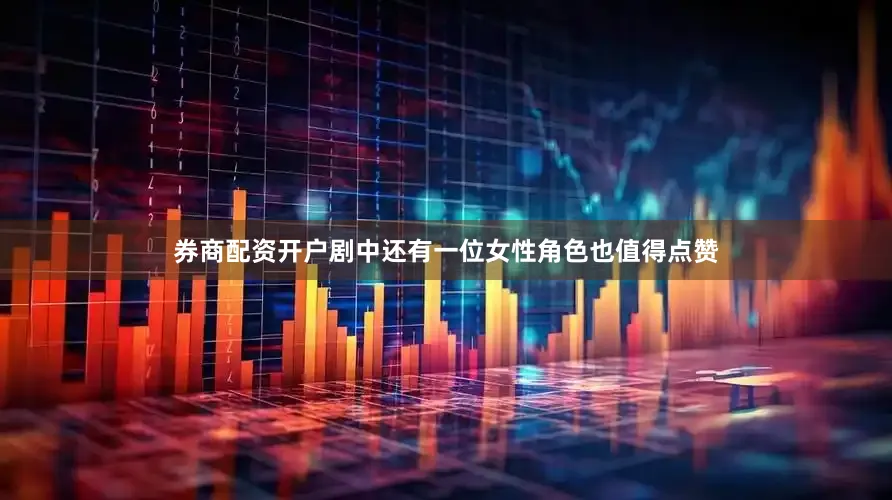 券商配资开户剧中还有一位女性角色也值得点赞