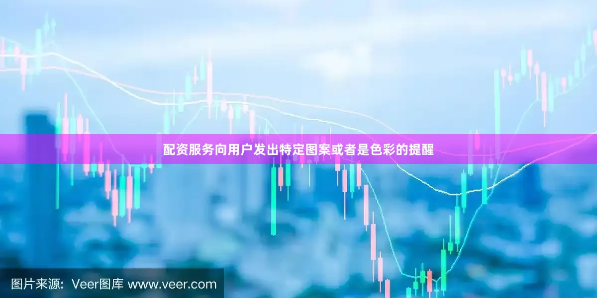 配资服务向用户发出特定图案或者是色彩的提醒