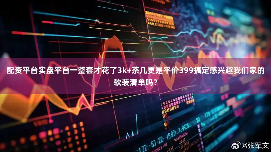 配资平台实盘平台一整套才花了3k+茶几更是平价399搞定感兴趣我们家的软装清单吗？
