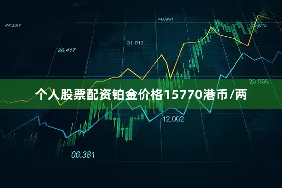 个人股票配资铂金价格15770港币/两