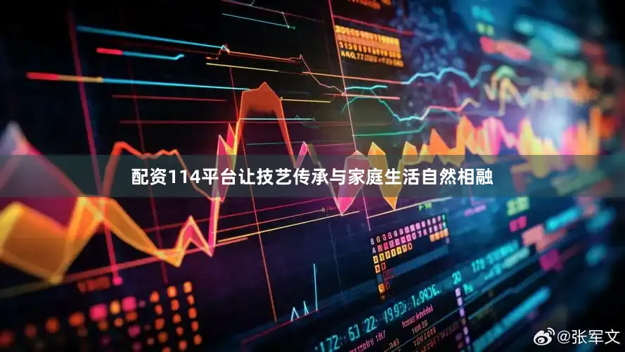 配资114平台让技艺传承与家庭生活自然相融