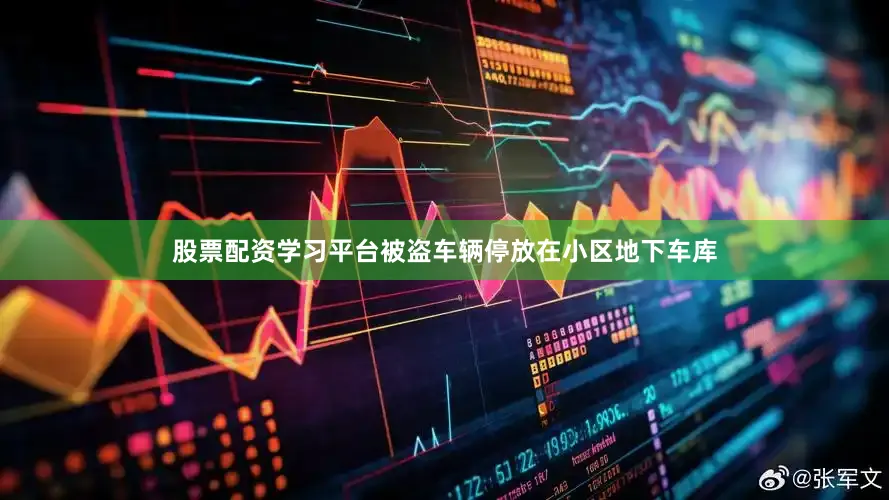 股票配资学习平台被盗车辆停放在小区地下车库