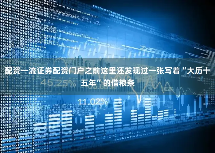 配资一流证券配资门户之前这里还发现过一张写着“大历十五年”的借粮条