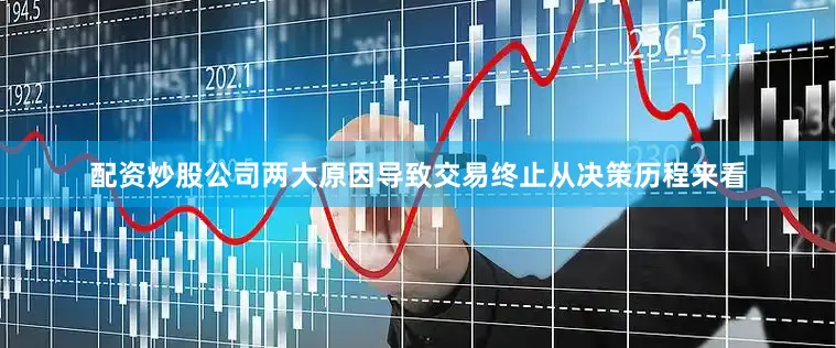 配资炒股公司　　两大原因导致交易终止　　从决策历程来看